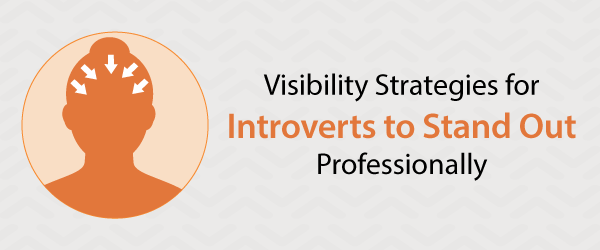 Visibility Strategies for Introverts to Stand Out Professionally Visibility Strategies for Introverts to Stand Out Professionally
